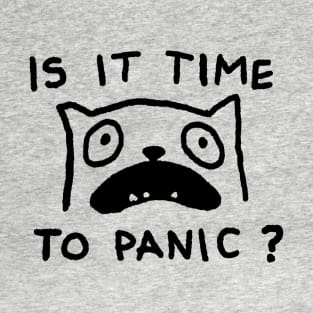 IS IT TIME TO PANIC? T-Shirt